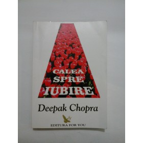 CALEA  SPRE  IUBIRE  * STRATEGII  SPIRITUALE  PENTRU  VINDECARE  -  Deepak  Chopra 
